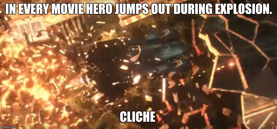 IN EVERY MOVIE HERO JUMPS OUT DURING EXPLOSION. CLICHE | image tagged in lets ruin | made w/ Imgflip meme maker