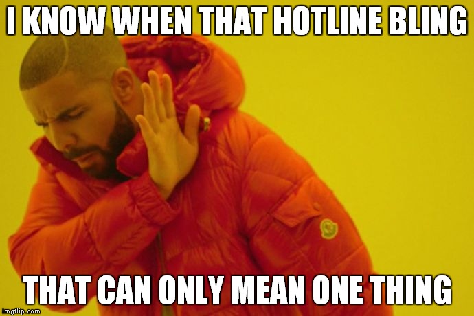 Drake hotline bling | I KNOW WHEN THAT HOTLINE BLING THAT CAN ONLY MEAN ONE THING | image tagged in drake hotline bling | made w/ Imgflip meme maker