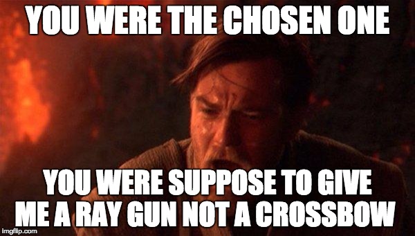 The box hates me so much | YOU WERE THE CHOSEN ONE YOU WERE SUPPOSE TO GIVE ME A RAY GUN NOT A CROSSBOW | image tagged in you were the chosen one star wars,memes,video games,zombies,box | made w/ Imgflip meme maker