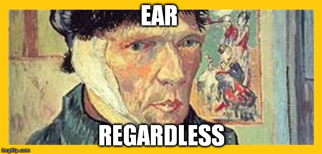 EAR REGARDLESS | image tagged in vincent | made w/ Imgflip meme maker