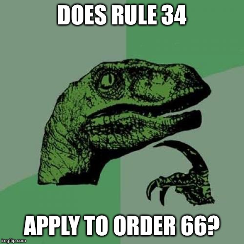 Philosoraptor Meme | DOES RULE 34 APPLY TO ORDER 66? | image tagged in memes,philosoraptor | made w/ Imgflip meme maker