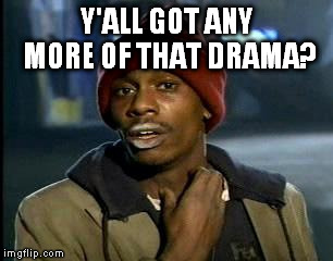 Y'all Got Any More Of That Meme | Y'ALL GOT ANY MORE OF THAT DRAMA? | image tagged in memes,yall got any more of | made w/ Imgflip meme maker