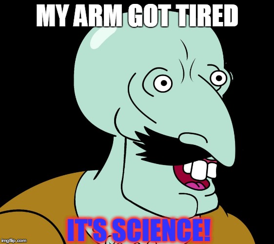 MY ARM GOT TIRED IT'S SCIENCE! | image tagged in nigel tenticles | made w/ Imgflip meme maker