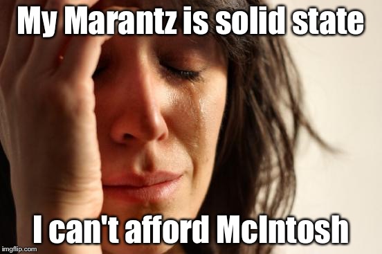 First World Problems Meme | My Marantz is solid state I can't afford McIntosh | image tagged in memes,first world problems | made w/ Imgflip meme maker