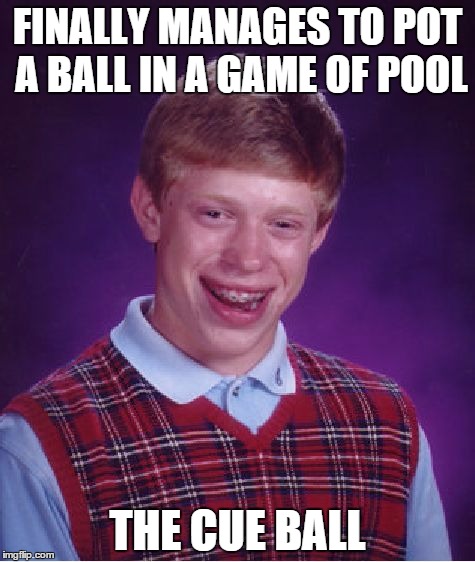 Bad Luck Brian Meme | FINALLY MANAGES TO POT A BALL IN A GAME OF POOL THE CUE BALL | image tagged in memes,bad luck brian | made w/ Imgflip meme maker