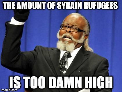 Too Damn High Meme | THE AMOUNT OF SYRAIN RUFUGEES IS TOO DAMN HIGH | image tagged in memes,too damn high | made w/ Imgflip meme maker