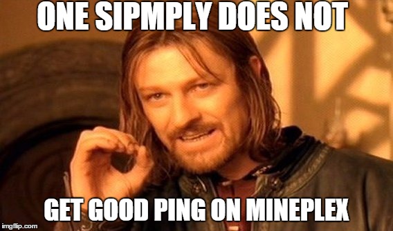 MINEPLEX FIX UR PING | ONE SIPMPLY DOES NOT GET GOOD PING ON MINEPLEX | image tagged in memes,one does not simply,mineplex,minecraft,badping,ping | made w/ Imgflip meme maker