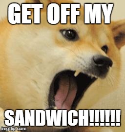 angry doge | GET OFF MY SANDWICH!!!!!! | image tagged in angry doge | made w/ Imgflip meme maker