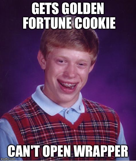 Bad Luck Brian Meme | GETS GOLDEN FORTUNE COOKIE CAN'T OPEN WRAPPER | image tagged in memes,bad luck brian | made w/ Imgflip meme maker