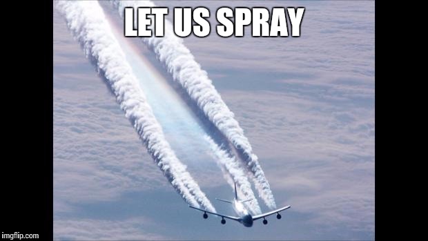 Chemtrails | LET US SPRAY | image tagged in chemtrails | made w/ Imgflip meme maker