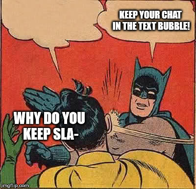 Batman Slapping Robin Meme | WHY DO YOU KEEP SLA- KEEP YOUR CHAT IN THE TEXT BUBBLE! | image tagged in memes,batman slapping robin | made w/ Imgflip meme maker