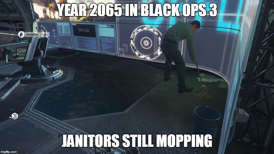 YEAR 2065 IN BLACK OPS 3 JANITORS STILL MOPPING | image tagged in black op 3 janitor | made w/ Imgflip meme maker