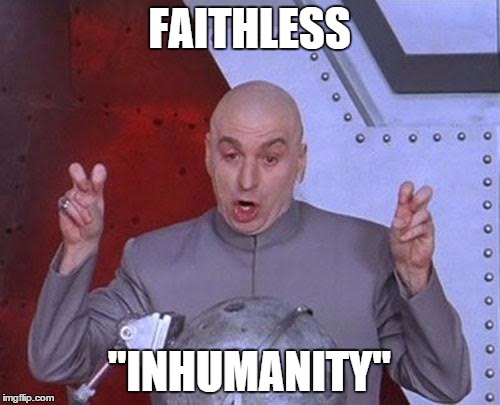 Dr Evil Laser Meme | FAITHLESS "INHUMANITY" | image tagged in memes,dr evil laser | made w/ Imgflip meme maker
