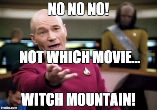 Picard Wtf Meme | NO NO NO! WITCH MOUNTAIN! NOT WHICH MOVIE... | image tagged in memes,picard wtf | made w/ Imgflip meme maker