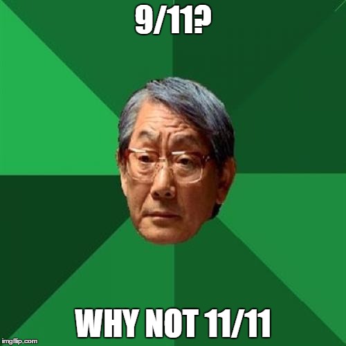 High Expectations Asian Father | 9/11? WHY NOT 11/11 | image tagged in memes,high expectations asian father | made w/ Imgflip meme maker