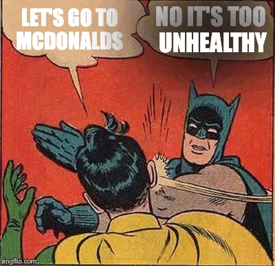 The truth about McDonald's. | LET'S GO TO MCDONALDS NO IT'S TOO UNHEALTHY | image tagged in memes,batman slapping robin | made w/ Imgflip meme maker