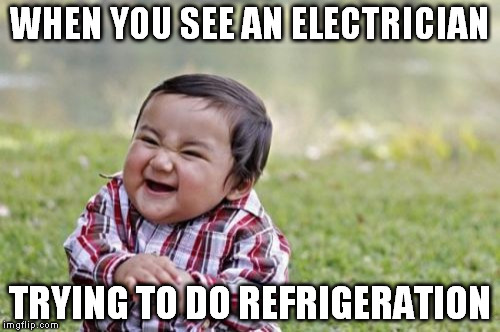 Evil Toddler Meme | WHEN YOU SEE AN ELECTRICIAN TRYING TO DO REFRIGERATION | image tagged in memes,evil toddler | made w/ Imgflip meme maker