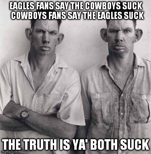 What are you talking about | EAGLES FANS SAY THE COWBOYS SUCK 
COWBOYS FANS SAY THE EAGLES SUCK THE TRUTH IS YA' BOTH SUCK | image tagged in what are you talking about,memes | made w/ Imgflip meme maker