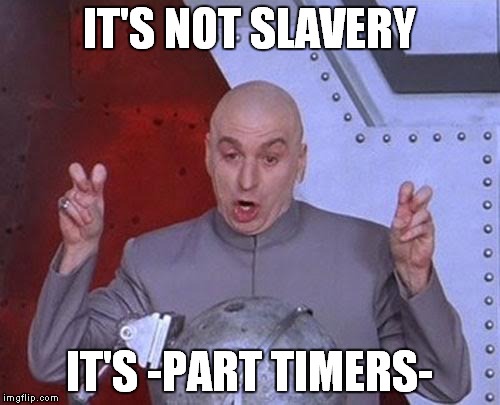  I call this one: "Working on holidays" | IT'S NOT SLAVERY IT'S -PART TIMERS- | image tagged in memes,dr evil laser | made w/ Imgflip meme maker