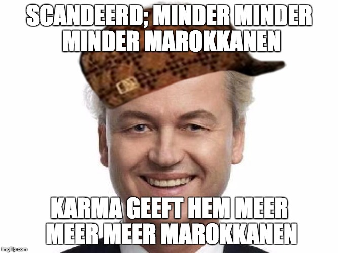 SCANDEERD; MINDER MINDER MINDER MAROKKANEN KARMA GEEFT HEM MEER MEER MEER MAROKKANEN | image tagged in bad luck wilders,scumbag | made w/ Imgflip meme maker