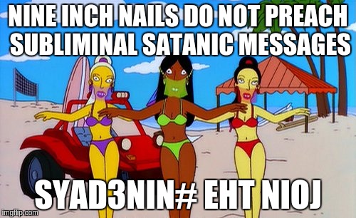 NINE INCH NAILS DO NOT PREACH SUBLIMINAL SATANIC MESSAGES SYAD3NIN# EHT NIOJ | image tagged in yvan eht nioj | made w/ Imgflip meme maker