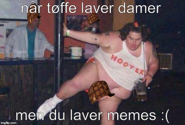 lmao | når tøffe laver damer men du laver memes :( | image tagged in lmao,scumbag | made w/ Imgflip meme maker