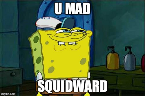 Don't You Squidward Meme | U MAD SQUIDWARD | image tagged in memes,dont you squidward | made w/ Imgflip meme maker