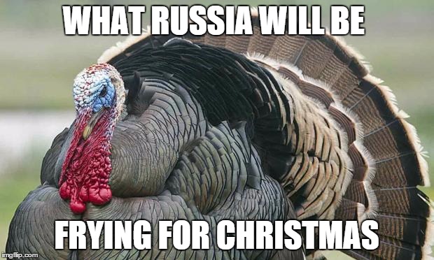 Aristocratic Turkey | WHAT RUSSIA WILL BE FRYING FOR CHRISTMAS | image tagged in aristocratic turkey | made w/ Imgflip meme maker