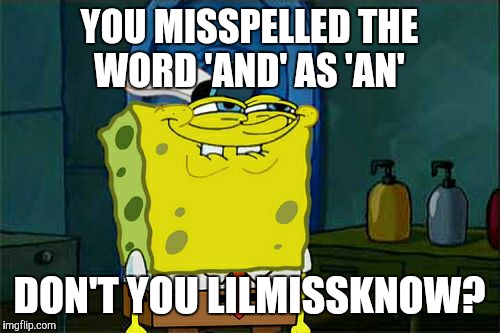 Don't You Squidward Meme | YOU MISSPELLED THE WORD 'AND' AS 'AN' DON'T YOU LILMISSKNOW? | image tagged in memes,dont you squidward | made w/ Imgflip meme maker