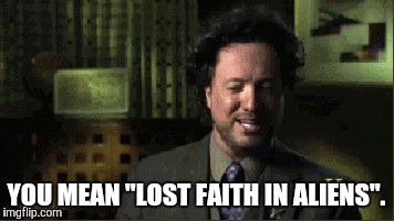 YOU MEAN "LOST FAITH IN ALIENS". | made w/ Imgflip meme maker