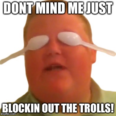 Brandon Bowen Doesnt Like Trolls | DONT MIND ME JUST BLOCKIN OUT THE TROLLS! | image tagged in just blockin out the x | made w/ Imgflip meme maker