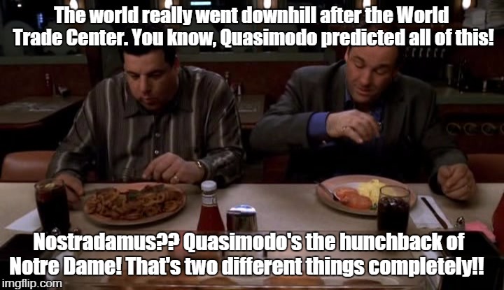 The world really went downhill after the World Trade Center. You know, Quasimodo predicted all of this!  Nostradamus?? Quasimodo's the hunch | made w/ Imgflip meme maker