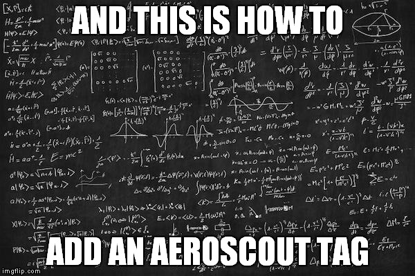 theorum chalkboard | AND THIS IS HOW TO ADD AN AEROSCOUT TAG | image tagged in theorum chalkboard | made w/ Imgflip meme maker