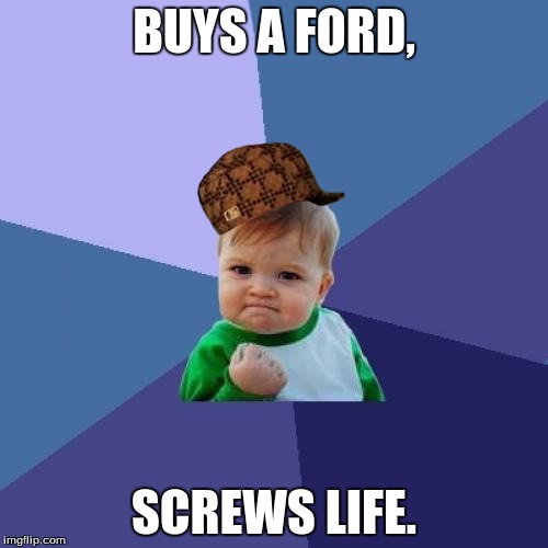 Success Kid | BUYS A FORD, SCREWS LIFE. | image tagged in memes,success kid,scumbag | made w/ Imgflip meme maker