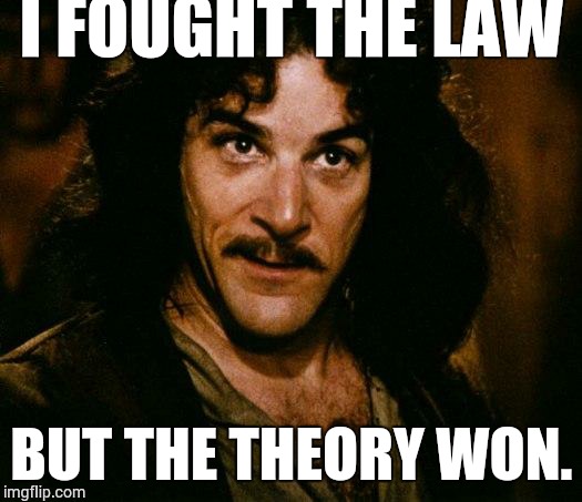 Inigo Montoya | I FOUGHT THE LAW BUT THE THEORY WON. | image tagged in memes,inigo montoya | made w/ Imgflip meme maker