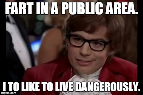 I Too Like To Live Dangerously | FART IN A PUBLIC AREA. I TO LIKE TO LIVE DANGEROUSLY. | image tagged in memes,i too like to live dangerously | made w/ Imgflip meme maker