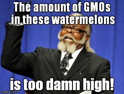 Too Damn High Meme | The amount of GMOs in these watermelons is too damn high! | image tagged in memes,too damn high | made w/ Imgflip meme maker
