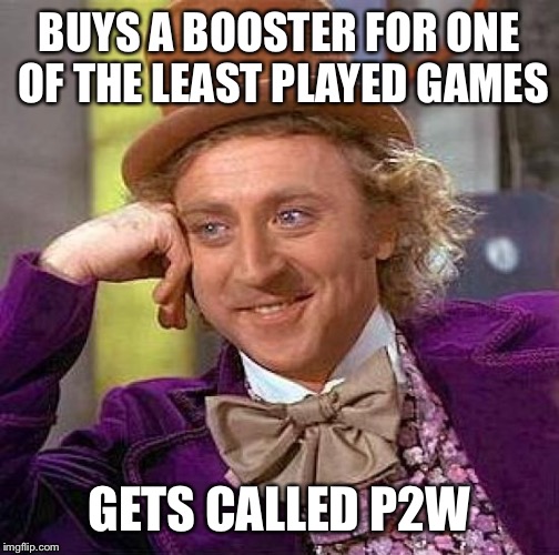Creepy Condescending Wonka Meme | BUYS A BOOSTER FOR ONE OF THE LEAST PLAYED GAMES GETS CALLED P2W | image tagged in memes,creepy condescending wonka | made w/ Imgflip meme maker
