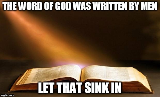 God's Word | THE WORD OF GOD WAS WRITTEN BY MEN LET THAT SINK IN | image tagged in memes,religion,bible,gods word | made w/ Imgflip meme maker