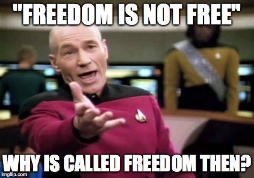 Picard Wtf | "FREEDOM IS NOT FREE" WHY IS CALLED FREEDOM THEN? | image tagged in memes,picard wtf | made w/ Imgflip meme maker