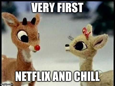 VERY FIRST NETFLIX AND CHILL | image tagged in mk | made w/ Imgflip meme maker