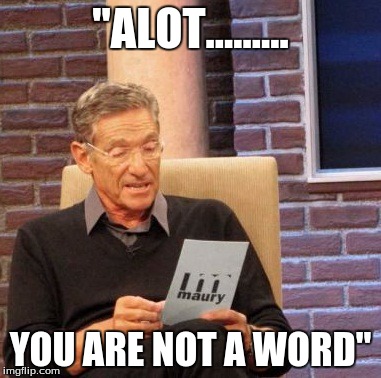 Maury Lie Detector Meme | "ALOT......... YOU ARE NOT A WORD" | image tagged in memes,maury lie detector | made w/ Imgflip meme maker