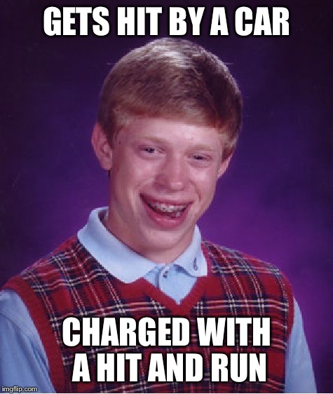 I wonder how long he'll last in prison after this accident  | GETS HIT BY A CAR CHARGED WITH A HIT AND RUN | image tagged in memes,bad luck brian | made w/ Imgflip meme maker