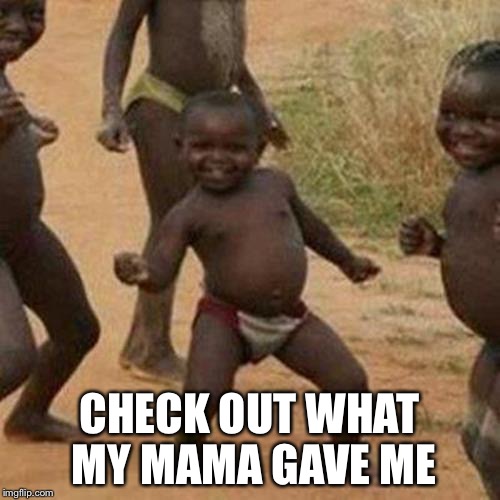 Third World Success Kid Meme | CHECK OUT WHAT MY MAMA GAVE ME | image tagged in memes,third world success kid | made w/ Imgflip meme maker