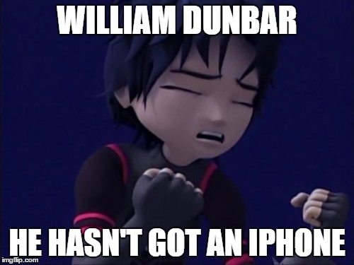 WILLIAM DUNBAR HE HASN'T GOT AN IPHONE | image tagged in william,william dunbar,code lyoko | made w/ Imgflip meme maker
