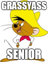 GRASSYASS SENIOR | made w/ Imgflip meme maker