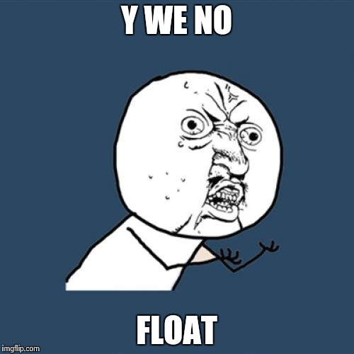 Y U No Meme | Y WE NO FLOAT | image tagged in memes,y u no | made w/ Imgflip meme maker