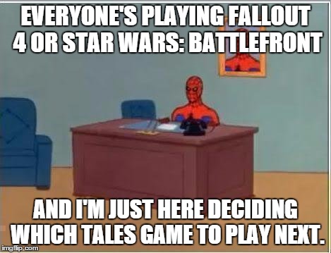 Spiderman Computer Desk Meme | EVERYONE'S PLAYING FALLOUT 4 OR STAR WARS: BATTLEFRONT AND I'M JUST HERE DECIDING WHICH TALES GAME TO PLAY NEXT. | image tagged in memes,spiderman computer desk,spiderman | made w/ Imgflip meme maker