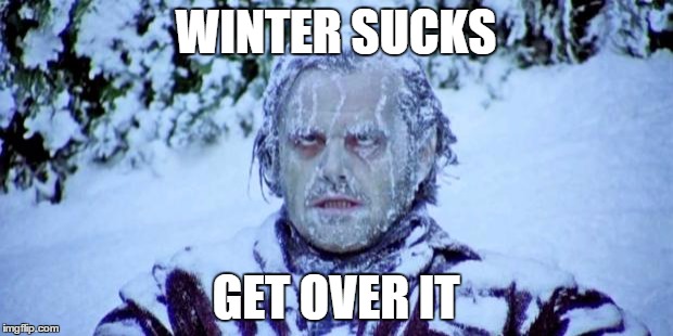 The Shining winter | WINTER SUCKS GET OVER IT | image tagged in the shining winter | made w/ Imgflip meme maker