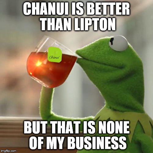 but that is none of my business | CHANUI IS BETTER THAN LIPTON BUT THAT IS NONE OF MY BUSINESS | image tagged in but thats none of my business,chanui | made w/ Imgflip meme maker